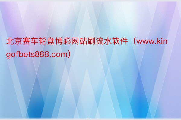 北京赛车轮盘博彩网站刷流水软件（www.kingofbets888.com）
