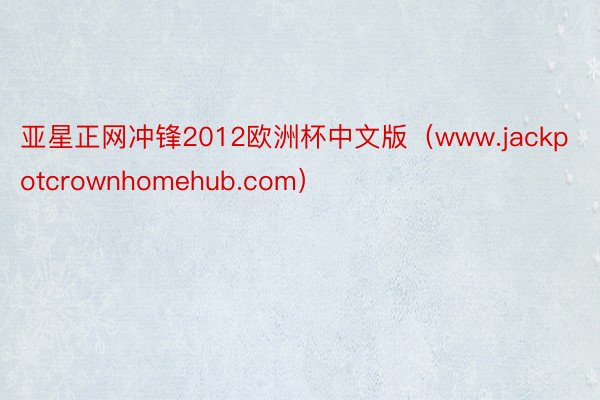 亚星正网冲锋2012欧洲杯中文版（www.jackpotcrownhomehub.com）