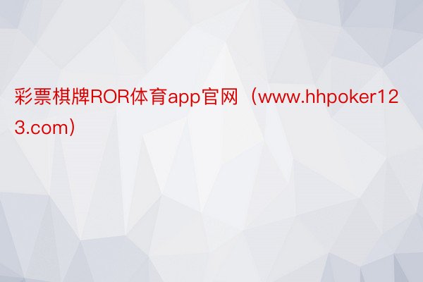 彩票棋牌ROR体育app官网（www.hhpoker123.com）