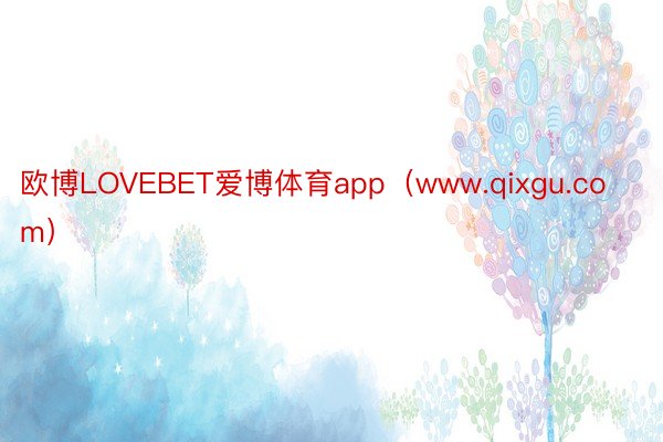 欧博LOVEBET爱博体育app（www.qixgu.com）