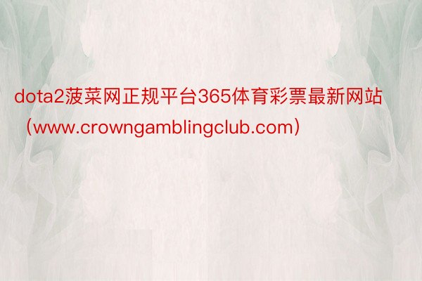 dota2菠菜网正规平台365体育彩票最新网站（www.crowngamblingclub.com）