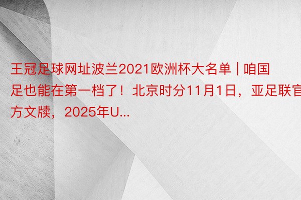 王冠足球网址波兰2021欧洲杯大名单 | 咱国足也能在第一档了！北京时分11月1日，亚足联官方文牍，