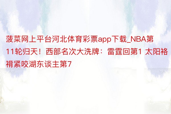 菠菜网上平台河北体育彩票app下载_NBA第11轮归天！西部名次大洗牌：雷霆回第1 太阳袼褙紧咬湖东谈主第7